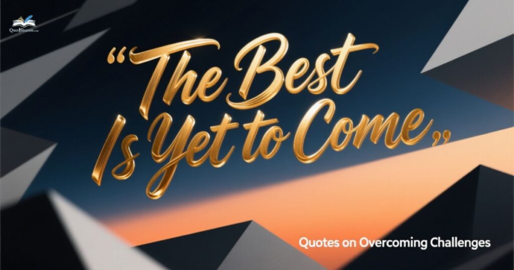 the-best-is-yet-to-come-quotes-on-overcoming-challenges