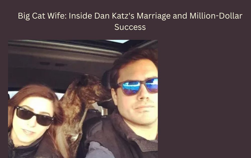 Big Cat Wife: Inside Dan Katz's Marriage and Million-Dollar Success