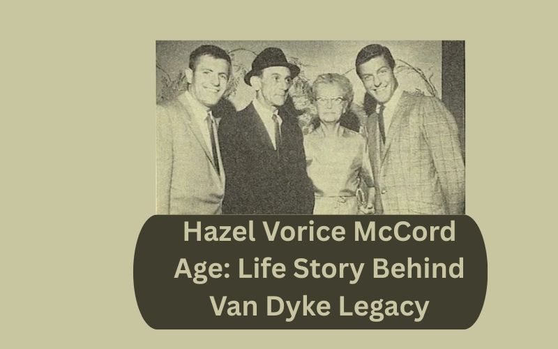 Hazel Vorice McCord Age: Life Story Behind Van Dyke Legacy