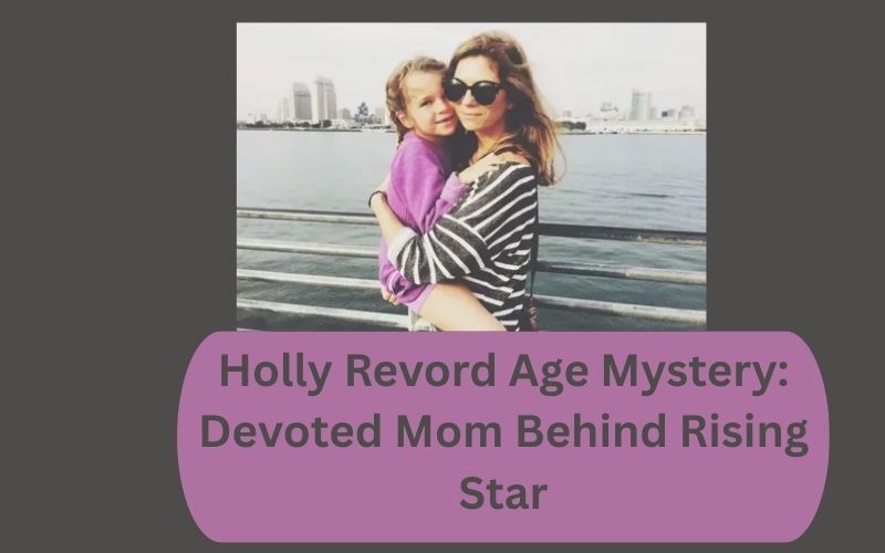 Holly Revord Age Mystery: Devoted Mom Behind Rising Star