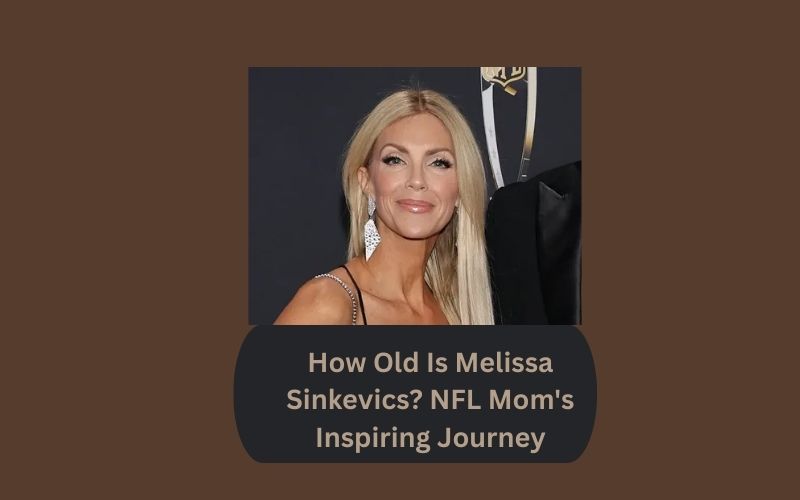 How Old Is Melissa Sinkevics? NFL Mom's Inspiring Journey