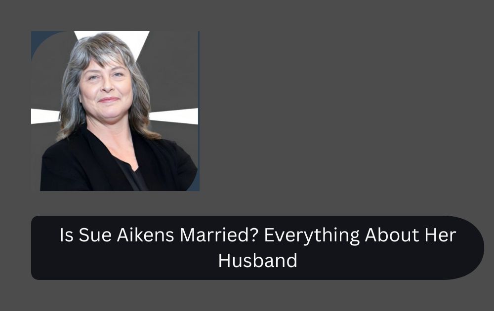 Is Sue Aikens Married? Everything About Her Husband