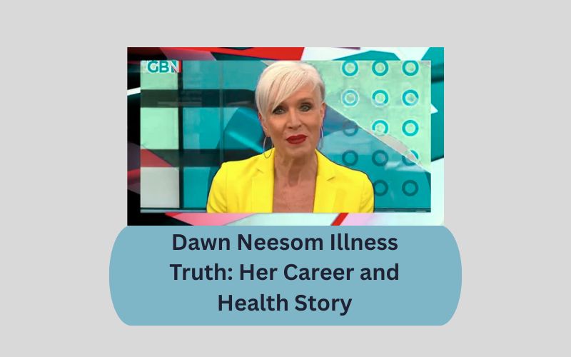 Dawn Neesom Illness Truth: Her Career and Health Story