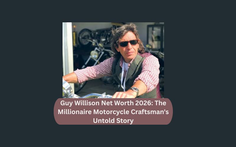 Guy Willison Net Worth 2026: The Millionaire Motorcycle Craftsman's Untold Story