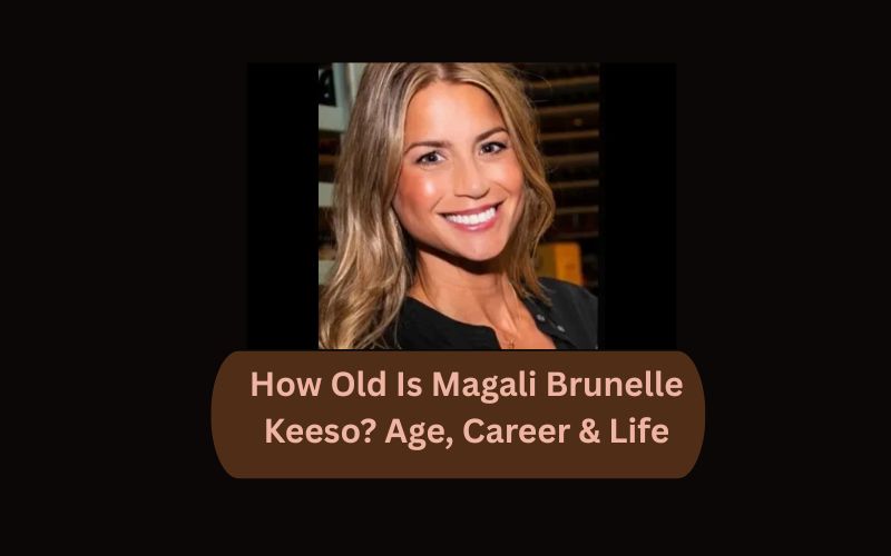 How Old Is Magali Brunelle Keeso? Age, Career & Life