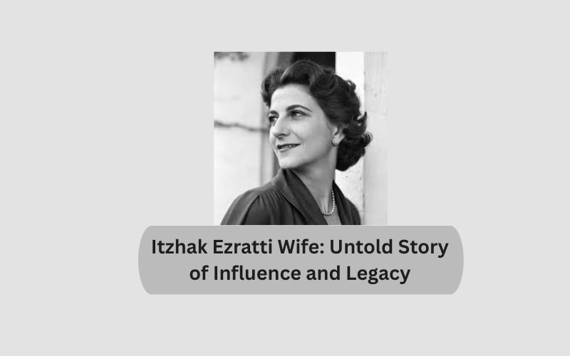 Itzhak Ezratti Wife: Untold Story of Influence and Legacy