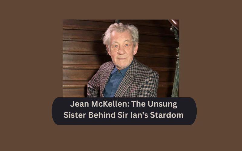 Jean McKellen: The Unsung Sister Behind Sir Ian's Stardom