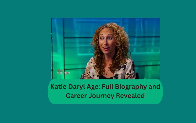 Katie Daryl Age: Full Biography and Career Journey Revealed