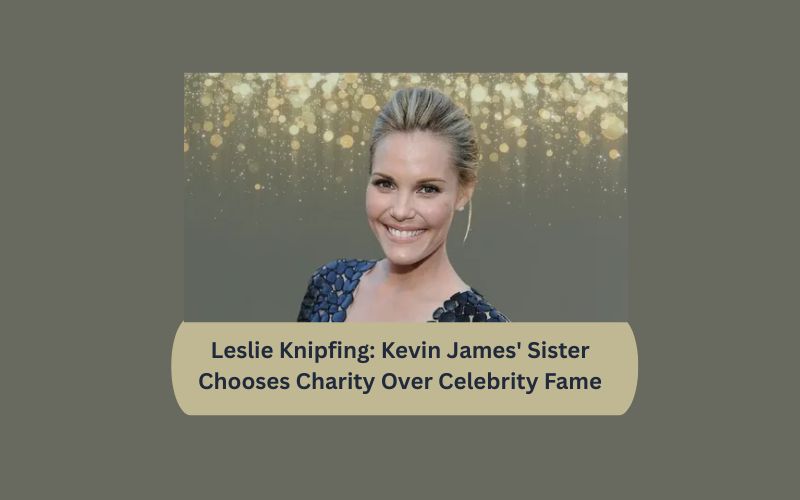 Leslie Knipfing: Kevin James' Sister Chooses Charity Over Celebrity Fame