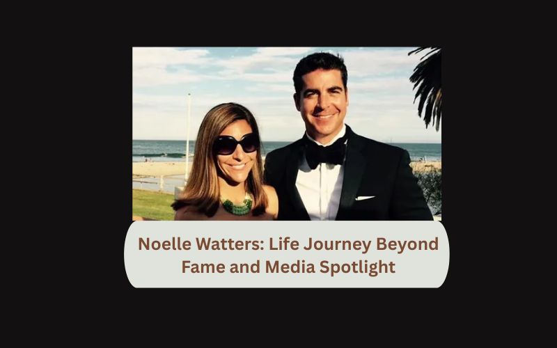 Noelle Watters: Life Journey Beyond Fame and Media Spotlight
