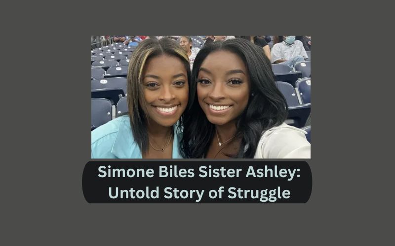 Simone Biles Sister Ashley: Untold Story of Struggle