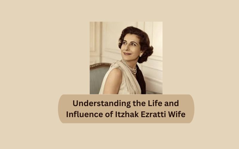 Understanding the Life and Influence of Itzhak Ezratti Wife