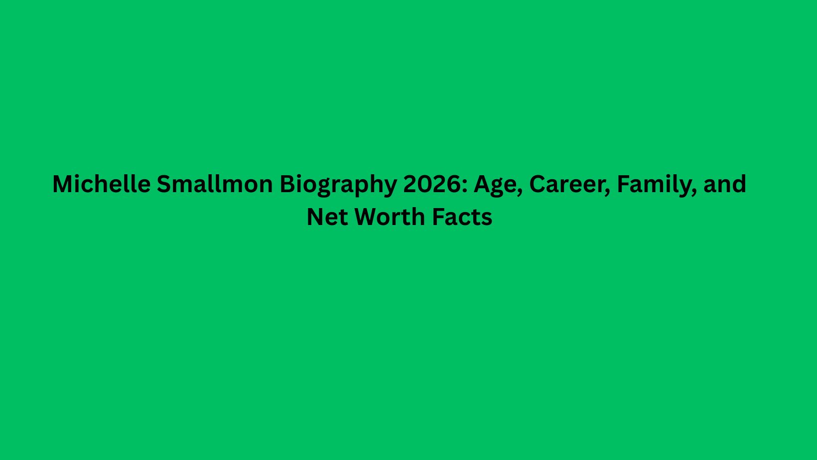 Michelle Smallmon Biography 2026: Age, Career, Family, and Net Worth Facts