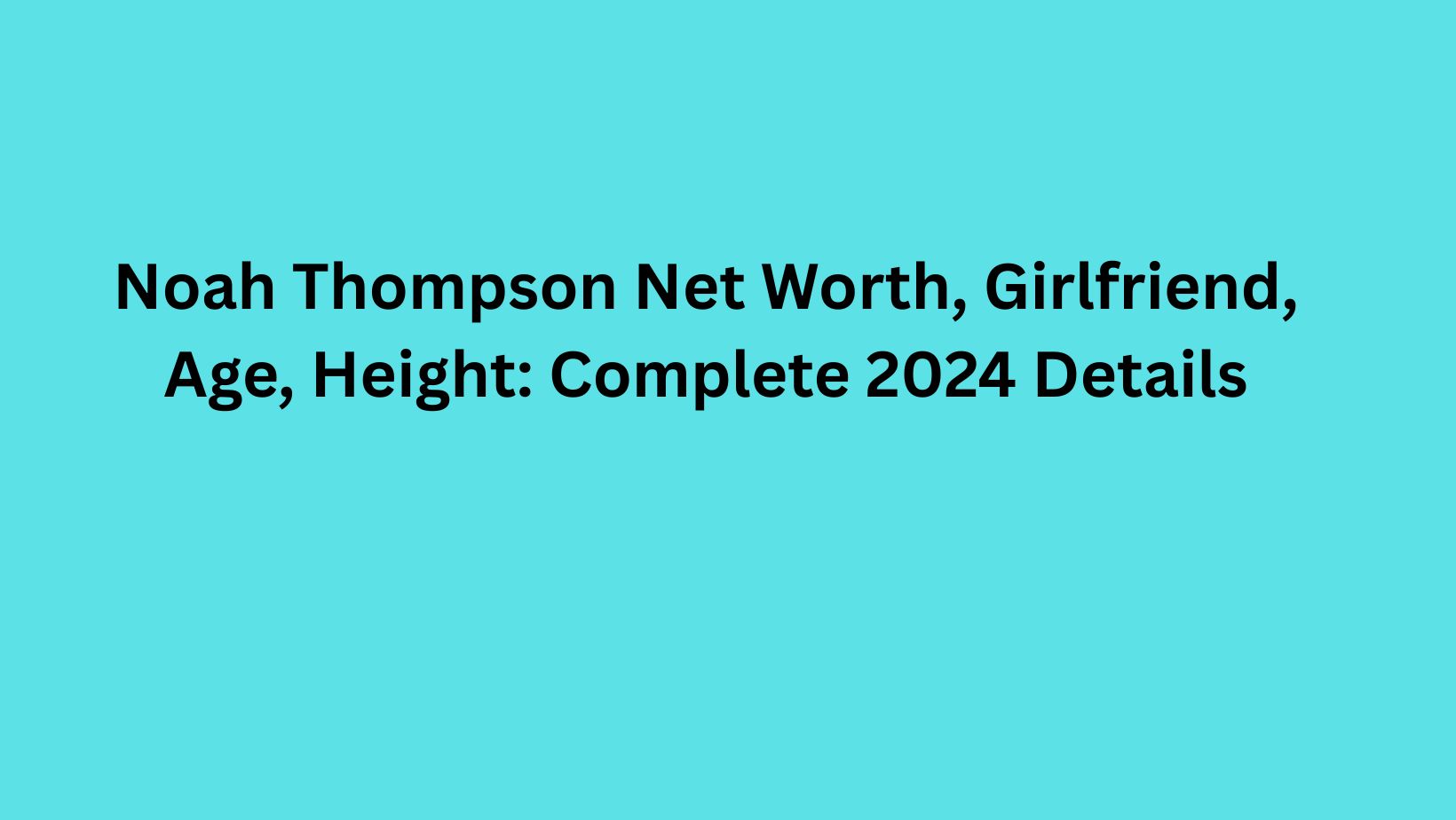 Noah Thompson Net Worth, Girlfriend, Age, Height: Complete 2024 Details
