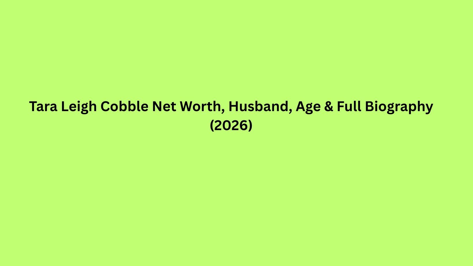 Tara Leigh Cobble Net Worth, Husband, Age & Full Biography (2026)