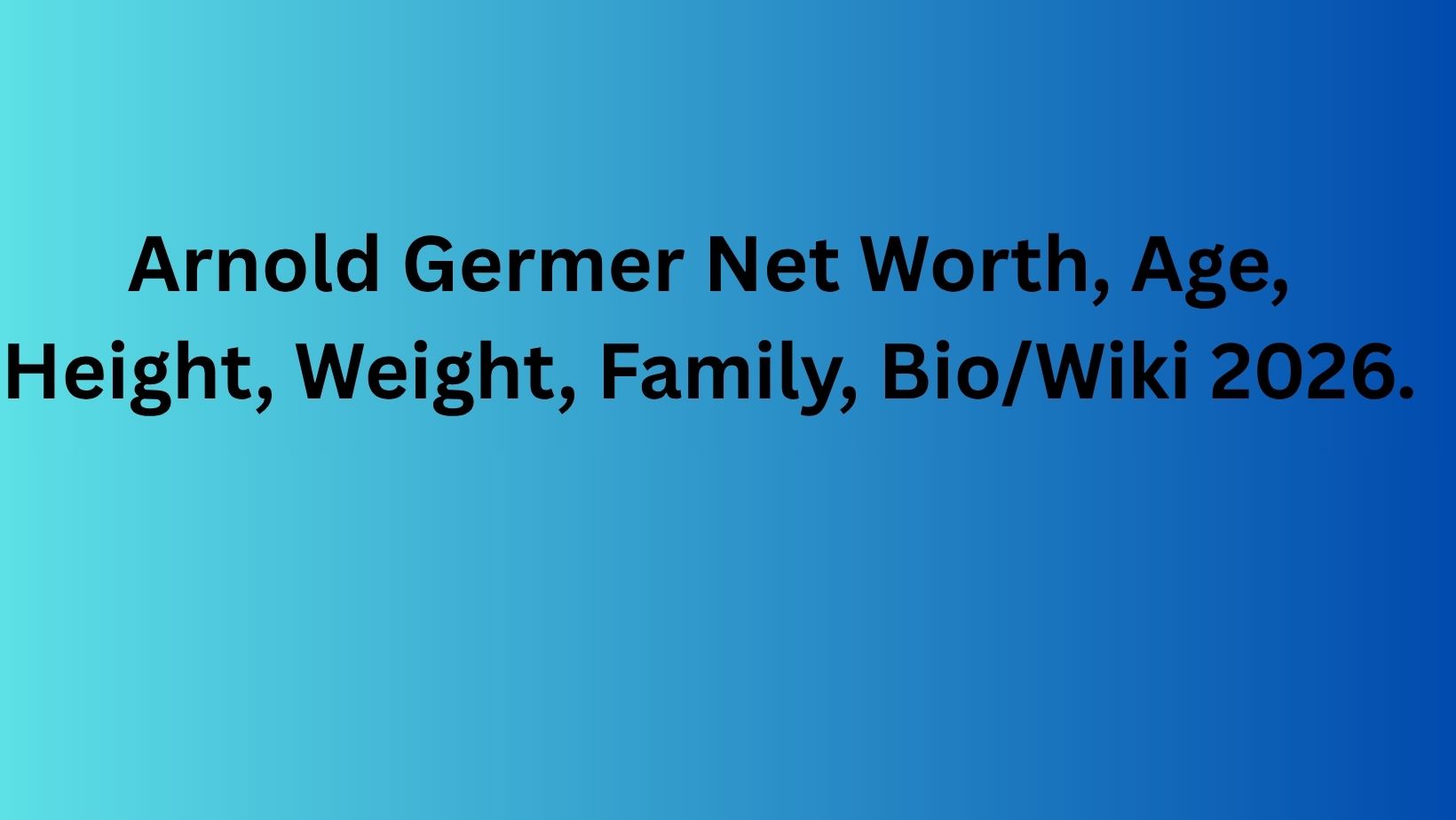 Arnold Germer Net Worth, Age, Height, Weight, Family, Bio/Wiki 2026.