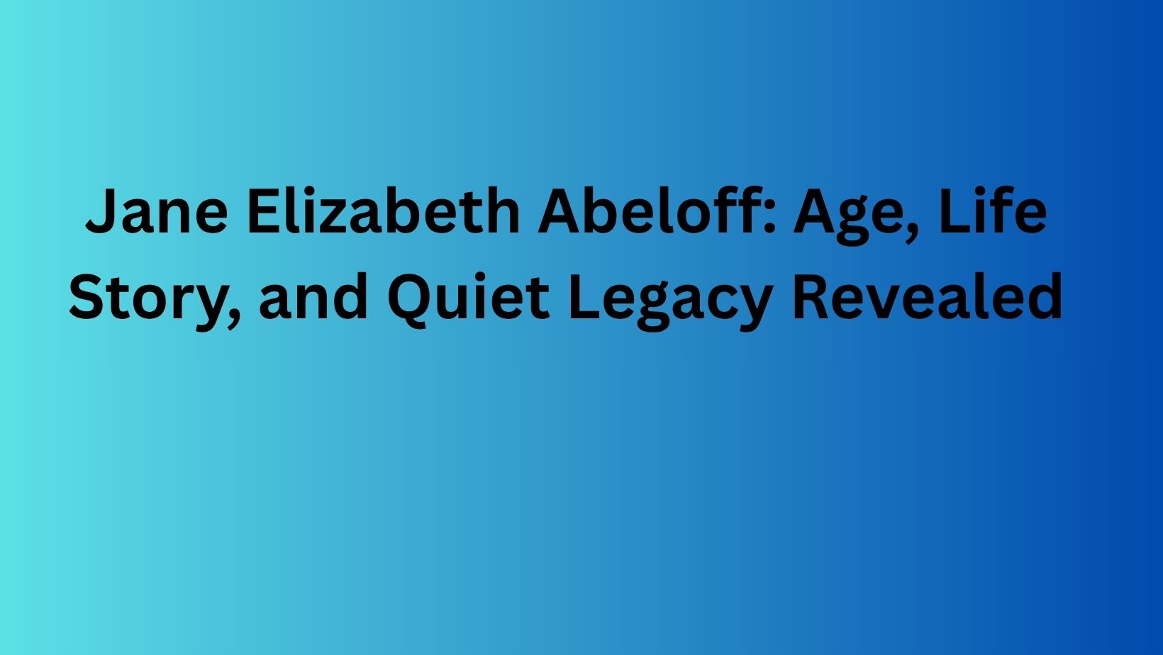 Jane Elizabeth Abeloff: Age, Life Story, and Quiet Legacy Revealed