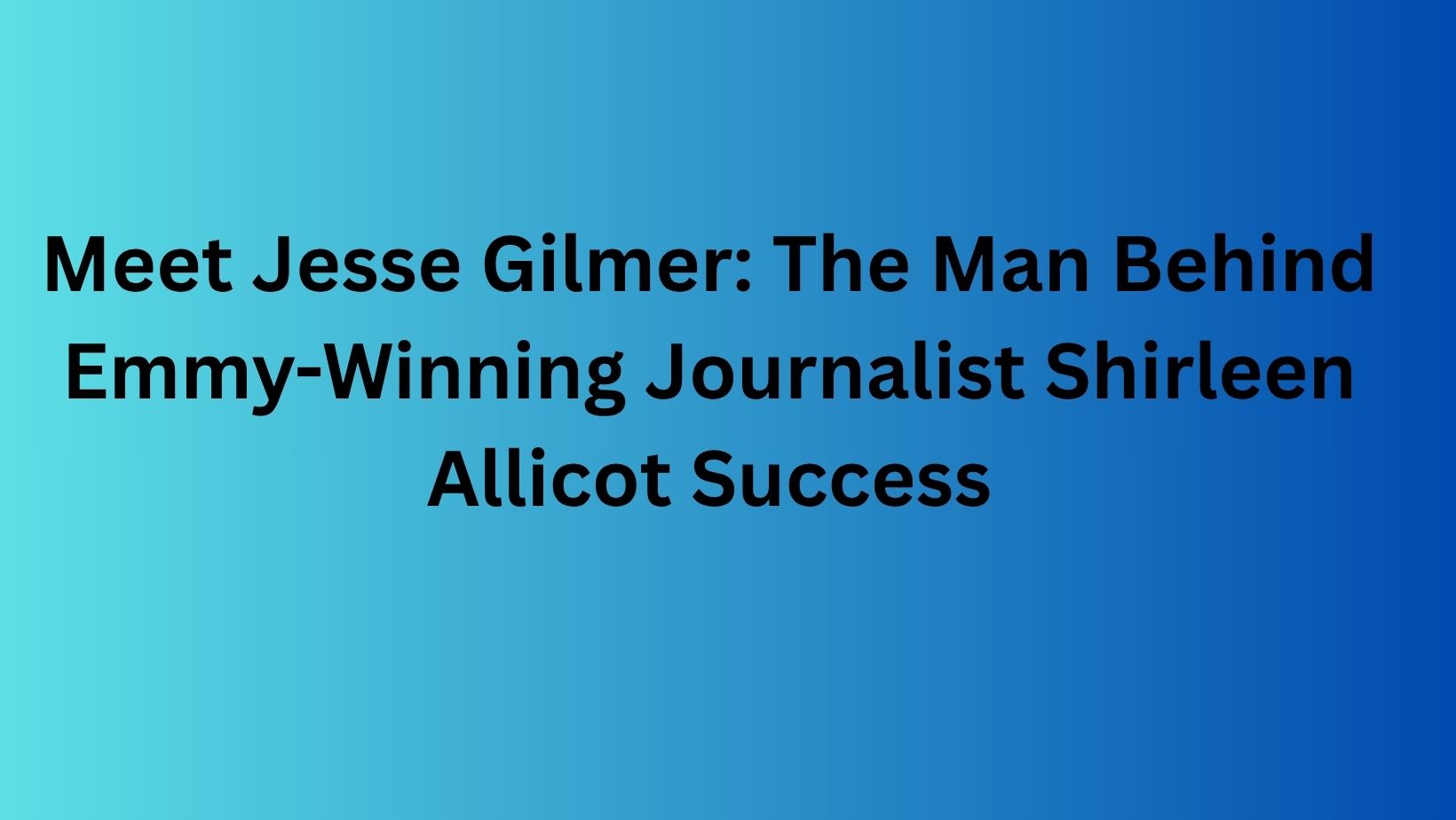 Meet Jesse Gilmer: The Man Behind Emmy-Winning Journalist Shirleen Allicot Success