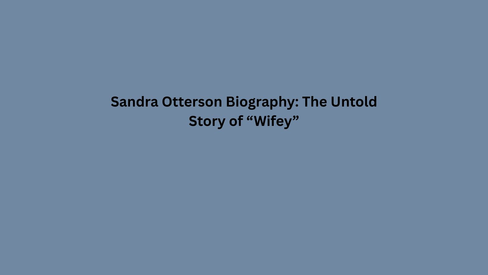 Sandra Otterson Biography: The Untold Story of “Wifey”