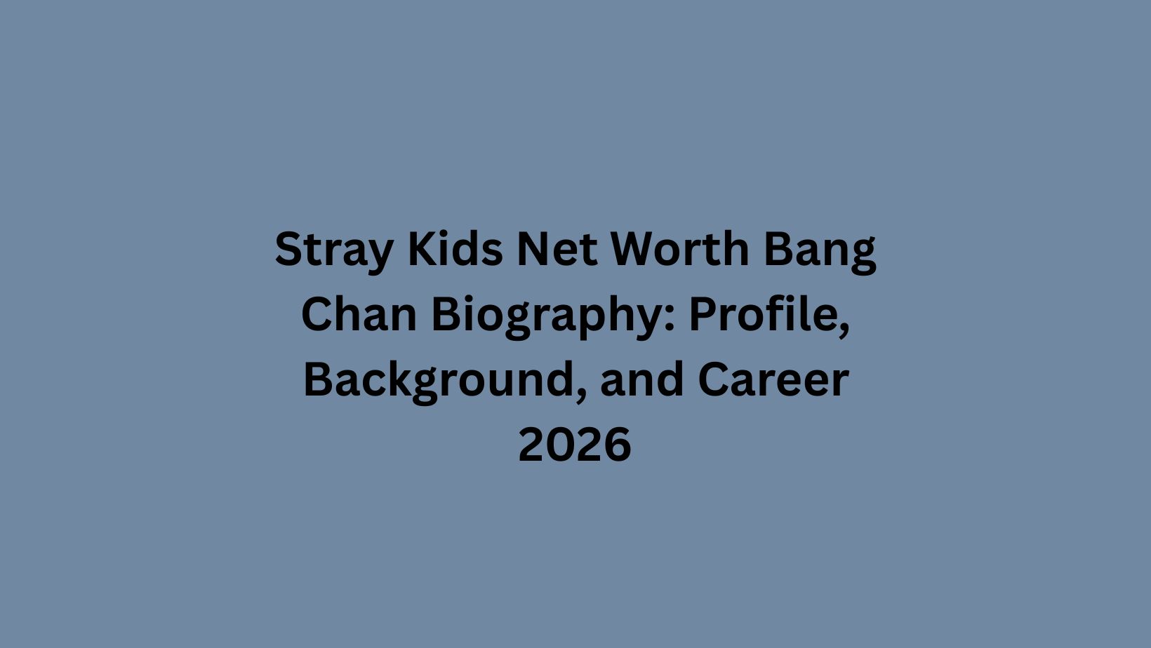 Stray Kids Net Worth Bang Chan Biography: Profile, Background, and Career 2026
